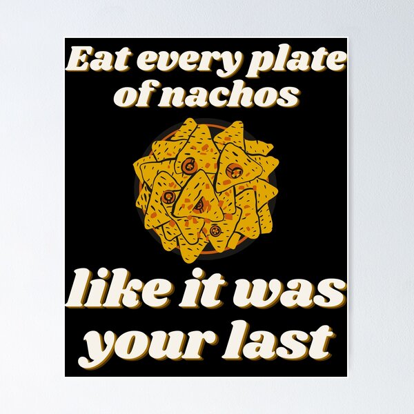 Item preview, Eat Every Plate Of Nachos Like It Was Your Last Funny Food Quote For Foodies And Food Lovers designed and sold by 5StarBBQDesign.