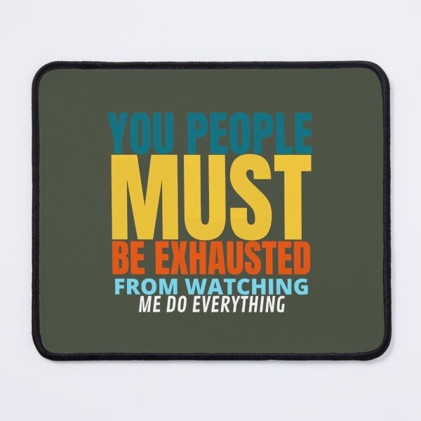 Item preview, you People Must Be Exhausted From Watching Me Do Everything              designed and sold by MGG-STORE.