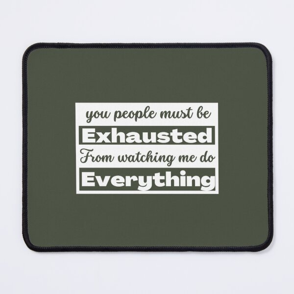 Item preview, You people must be exhausted from watching me do everything             designed and sold by MGG-STORE.