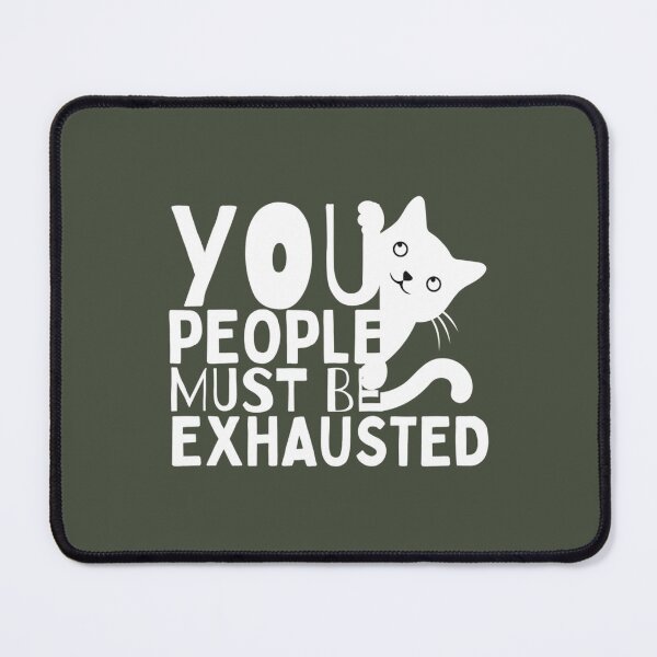 Item preview, You People Must Be Exhausted, Funny Cat    designed and sold by MGG-STORE.