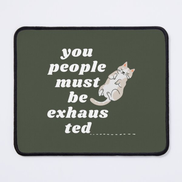 Item preview, You People Must Be Exhausted, Funny Cat designed and sold by MGG-STORE.