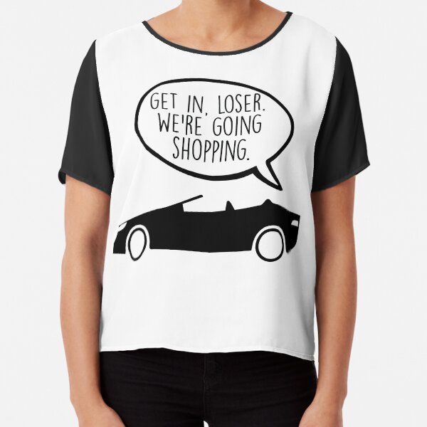 Get in Loser. We're Going Shopping Chiffon Top