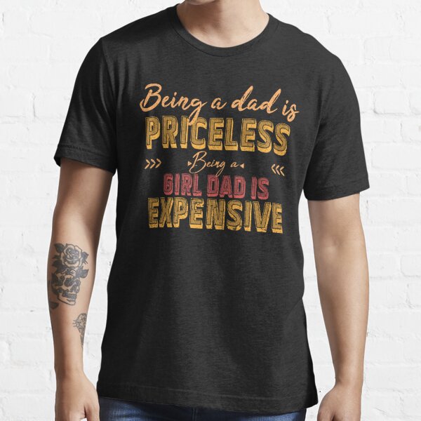 Funny Girl Dad Saying - Being a Dad is Expensive' Unisex Premium T-Shirt