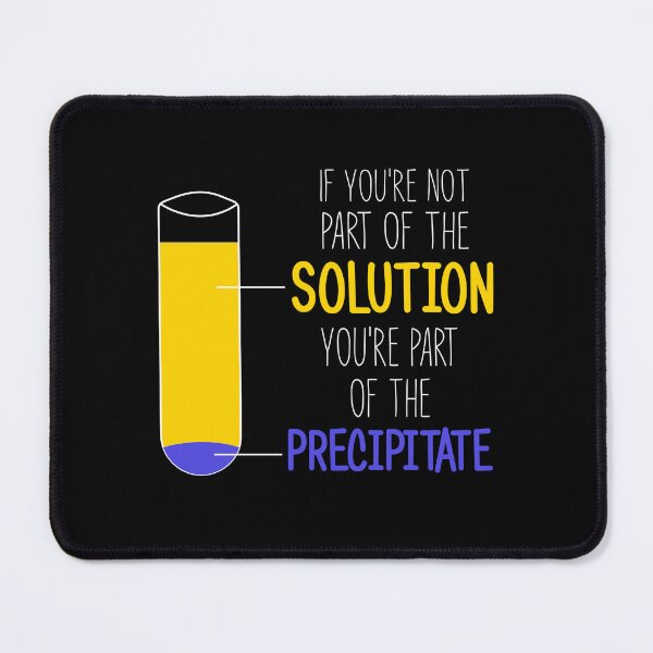 Item preview, Funny Chemistry Joke, Chemical Experiment Humor, If You're Not Part Of The Solution, You're Part Of The Precipitate designed and sold by PRINTED ..