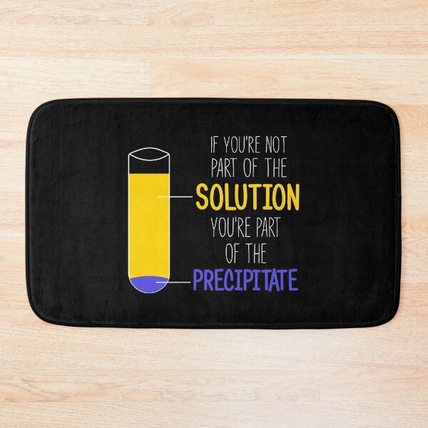 Item preview, Funny Chemistry Joke, Chemical Experiment Humor, If You're Not Part Of The Solution, You're Part Of The Precipitate designed and sold by PRINTED ..