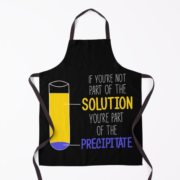 Item preview, Funny Chemistry Joke, Chemical Experiment Humor, If You're Not Part Of The Solution, You're Part Of The Precipitate designed and sold by PRINTED ..