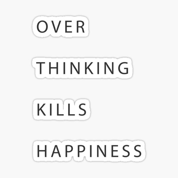 over-thinking-kills-happiness-sticker-for-sale-by-shupdesign-redbubble