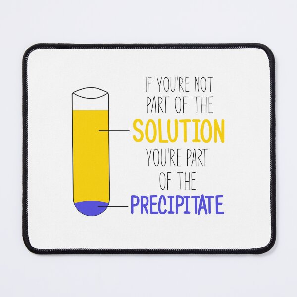 Item preview, Funny Chemistry Joke, Chemical Experiment Humor, If You're Not Part Of The Solution, You're Part Of The Precipitate designed and sold by PRINTED ..