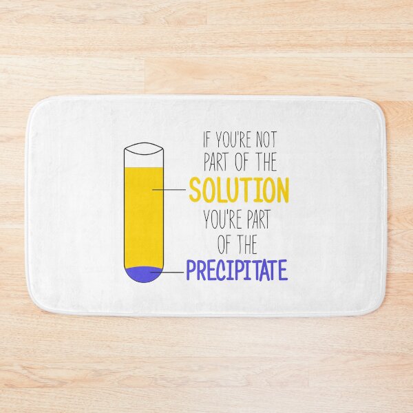 Item preview, Funny Chemistry Joke, Chemical Experiment Humor, If You're Not Part Of The Solution, You're Part Of The Precipitate designed and sold by PRINTED ..
