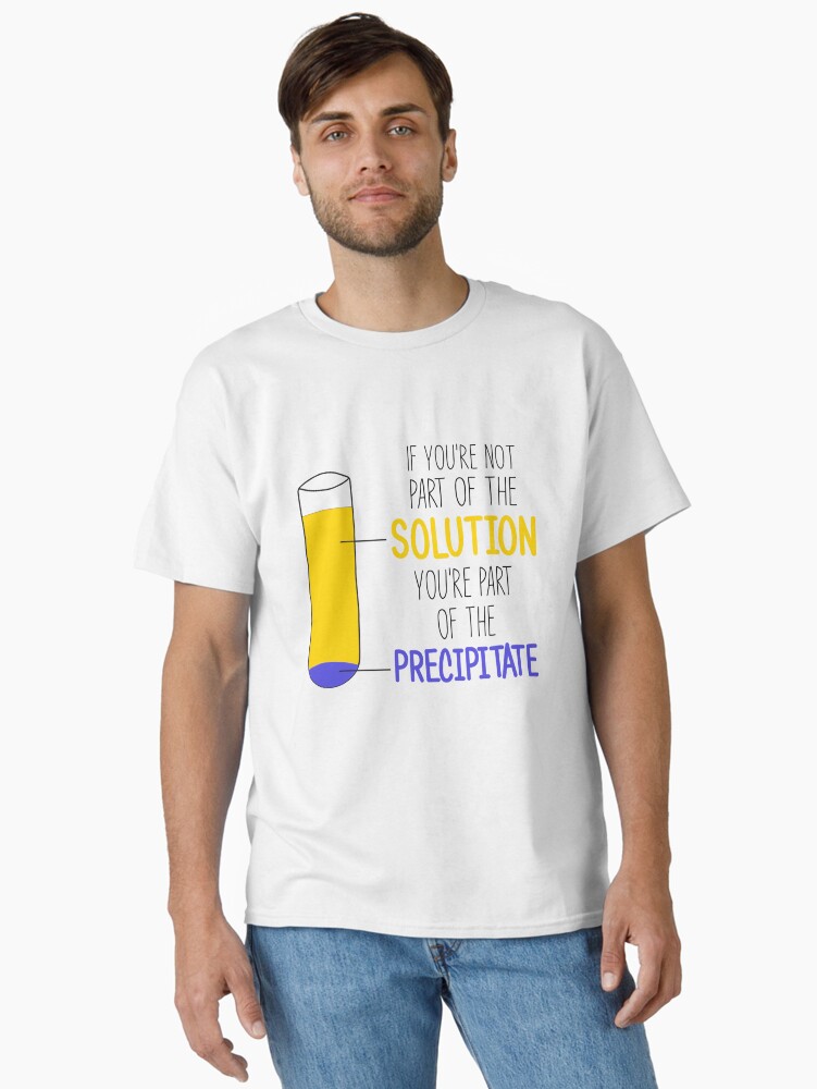 Thumbnail 1 of 7, Classic T-Shirt, Funny Chemistry Joke, Chemical Experiment Humor, If You're Not Part Of The Solution, You're Part Of The Precipitate designed and sold by Phashion.