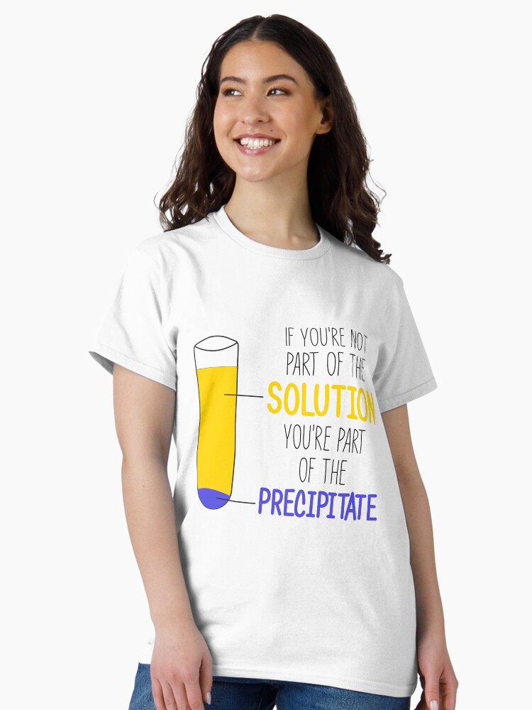 Thumbnail 2 of 7, Classic T-Shirt, Funny Chemistry Joke, Chemical Experiment Humor, If You're Not Part Of The Solution, You're Part Of The Precipitate designed and sold by Phashion.