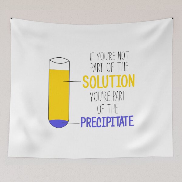 Item preview, Funny Chemistry Joke, Chemical Experiment Humor, If You're Not Part Of The Solution, You're Part Of The Precipitate designed and sold by PRINTED ..