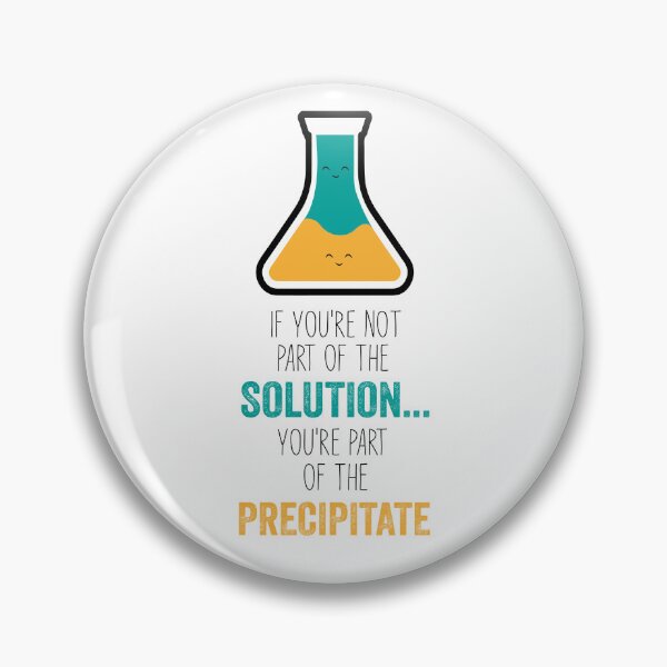 Item preview, Funny Chemistry Joke, Chemical Experiment Humor, If You're Not Part Of The Solution, You're Part Of The Precipitate designed and sold by PRINTED ..