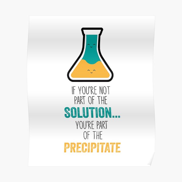 Funny Chemistry Joke, Chemical Experiment Humor, If You're Not Part Of The  Solution, You're Part Of The Precipitate
