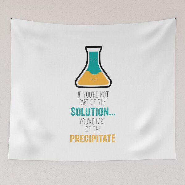 Item preview, Funny Chemistry Joke, Chemical Experiment Humor, If You're Not Part Of The Solution, You're Part Of The Precipitate designed and sold by PRINTED ..
