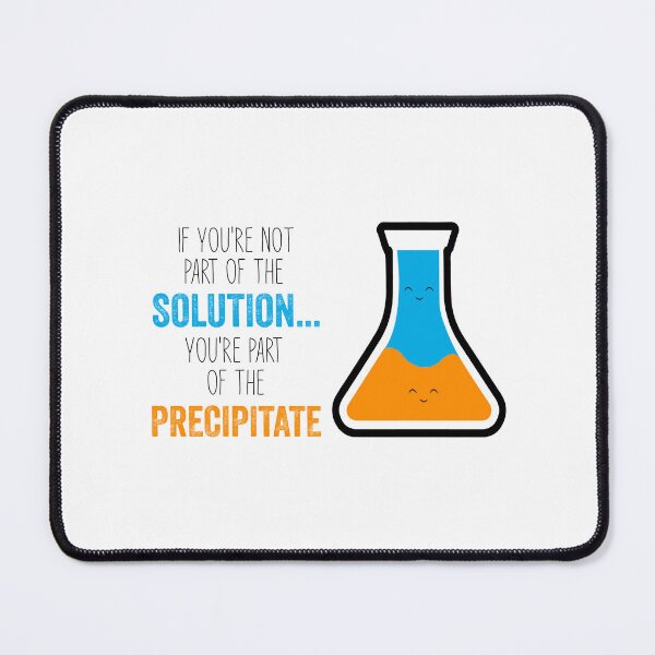Item preview, Funny Chemistry Joke, Chemical Experiment Humor, If You're Not Part Of The Solution, You're Part Of The Precipitate designed and sold by PRINTED ..