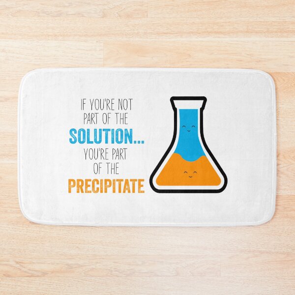 Item preview, Funny Chemistry Joke, Chemical Experiment Humor, If You're Not Part Of The Solution, You're Part Of The Precipitate designed and sold by PRINTED ..