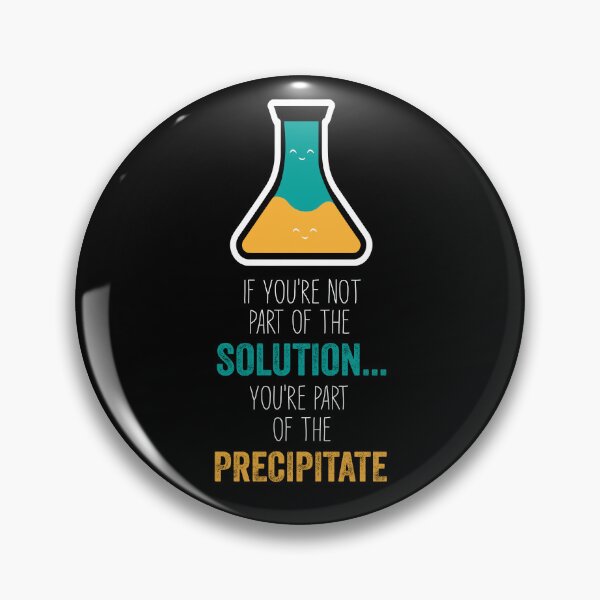 Item preview, Funny Chemistry Joke, Chemical Experiment Humor, If You're Not Part Of The Solution, You're Part Of The Precipitate designed and sold by PRINTED ..