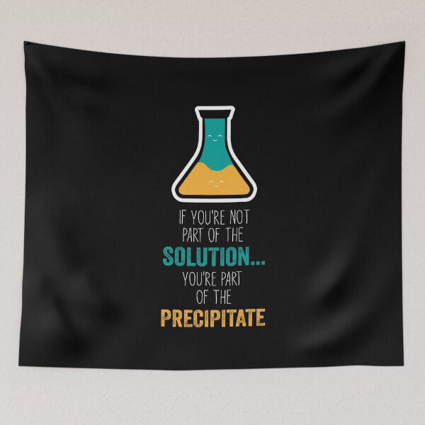 Item preview, Funny Chemistry Joke, Chemical Experiment Humor, If You're Not Part Of The Solution, You're Part Of The Precipitate designed and sold by PRINTED ..