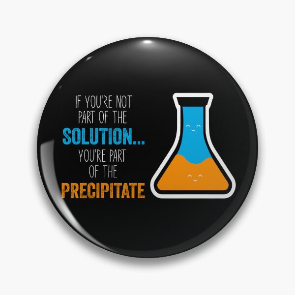 Item preview, Funny Chemistry Joke, Chemical Experiment Humor, If You're Not Part Of The Solution, You're Part Of The Precipitate designed and sold by PRINTED ..