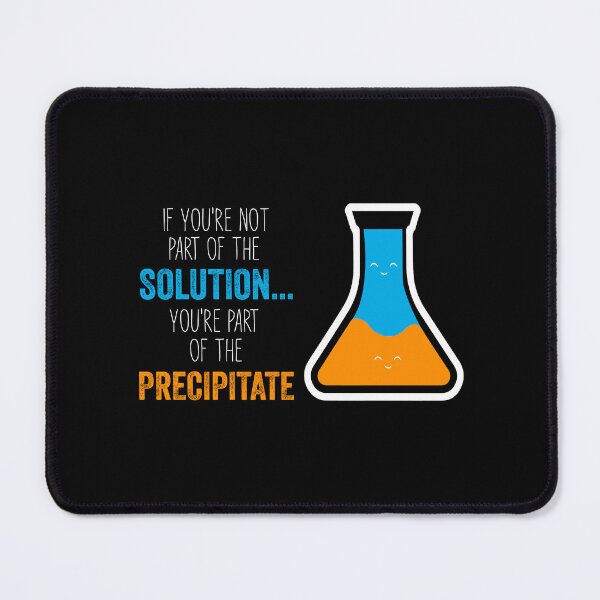 Item preview, Funny Chemistry Joke, Chemical Experiment Humor, If You're Not Part Of The Solution, You're Part Of The Precipitate designed and sold by PRINTED ..