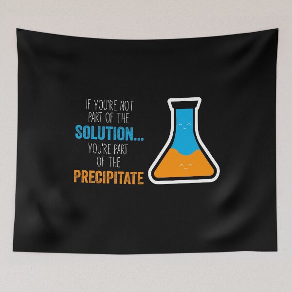 Item preview, Funny Chemistry Joke, Chemical Experiment Humor, If You're Not Part Of The Solution, You're Part Of The Precipitate designed and sold by PRINTED ..