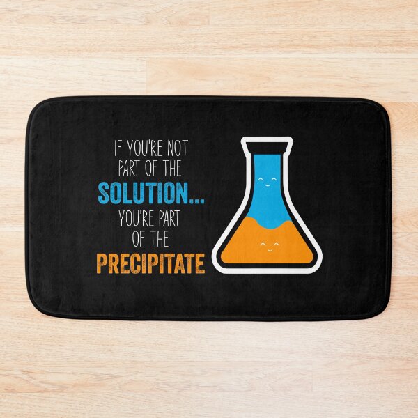 Item preview, Funny Chemistry Joke, Chemical Experiment Humor, If You're Not Part Of The Solution, You're Part Of The Precipitate designed and sold by PRINTED ..