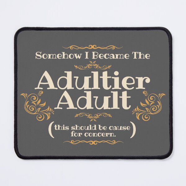 Item preview, Somehow I Became The Adultier Adult (This Should Be Cause For Concern) designed and sold by ChiweenieHobbit.