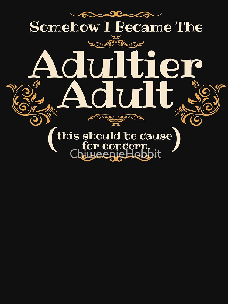 Somehow I Became The Adultier Adult This Should Be Cause For Concern T Shirt For Sale By 9946