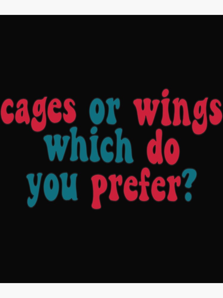 "cages or wings which do you prefer " Poster for Sale by guilteeb