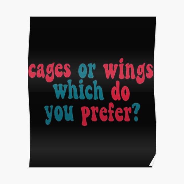 "cages or wings which do you prefer " Poster for Sale by guilteeb