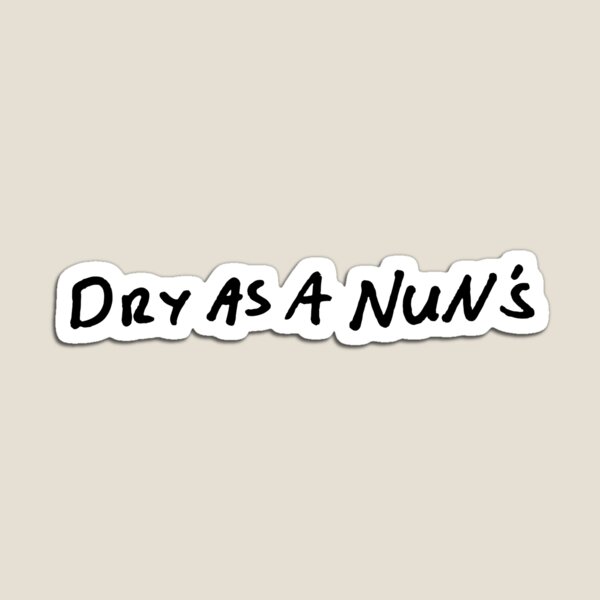 Dry as a nun's Magnet