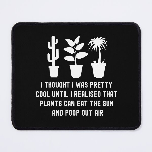 Item preview, I Thought I Was Pretty Cool Until I Realised That, Plants Can Eat The Sun, And Poop Out Air, funny plant crazy lover saying quote designed and sold by PRINTED ..