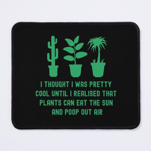 Item preview, I Thought I Was Pretty Cool Until I Realised That, Plants Can Eat The Sun, And Poop Out Air, funny plant crazy lover saying quote designed and sold by PRINTED ..