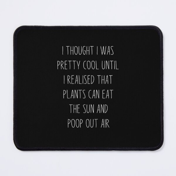 Item preview, I Thought I Was Pretty Cool Until I Realised That, Plants Can Eat The Sun, And Poop Out Air, funny plant crazy lover saying quote designed and sold by PRINTED ..