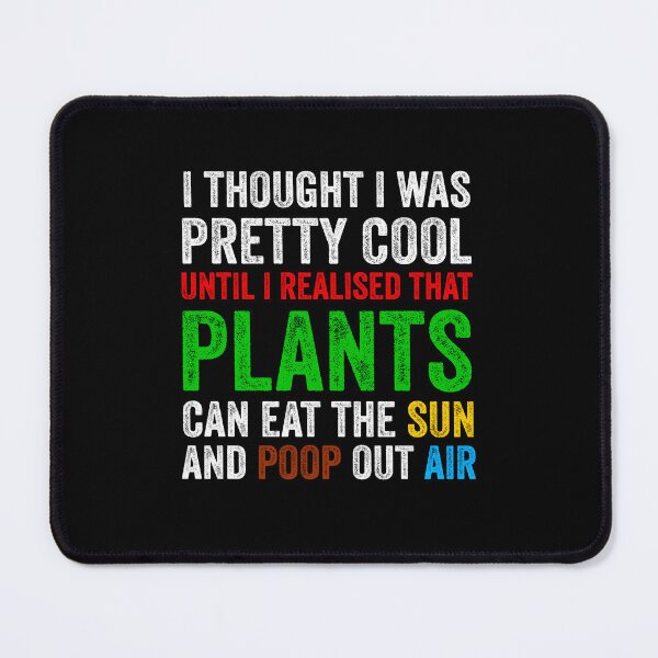 Item preview, I Thought I Was Pretty Cool Until I Realised That, Plants Can Eat The Sun, And Poop Out Air, funny plant crazy lover saying quote designed and sold by PRINTED ..