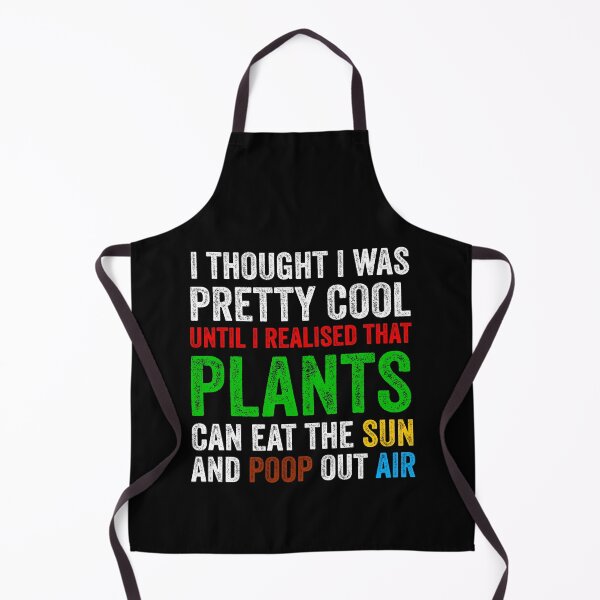 Item preview, I Thought I Was Pretty Cool Until I Realised That, Plants Can Eat The Sun, And Poop Out Air, funny plant crazy lover saying quote designed and sold by PRINTED ..