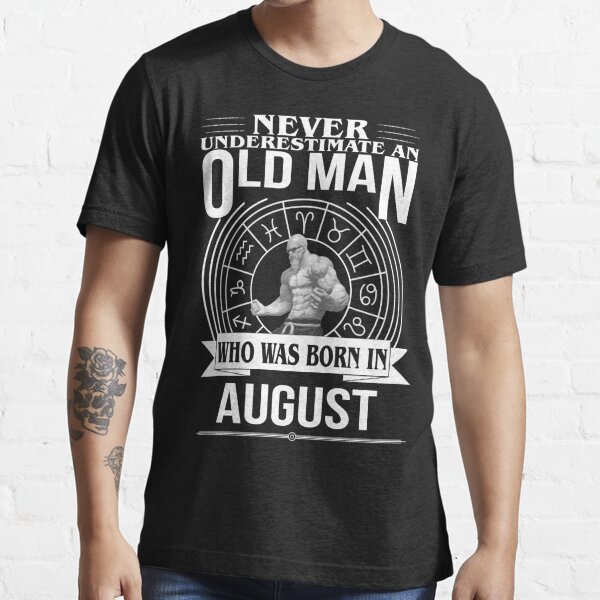 Never Underestimate an Old Man Born in August