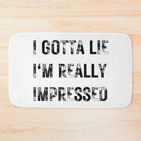 Item preview,  I GOTTA LIE I'M REALLY IMPRESSED,SARCASTIC QUOTE  designed and sold by DanaMire.