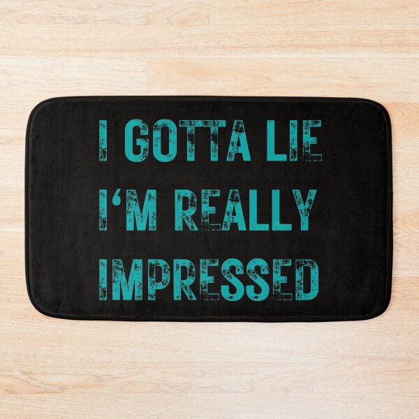 Item preview,   I GOTTA LIE I'M REALLY IMPRESSED,SARCASTIC QUOTE  designed and sold by DanaMire.
