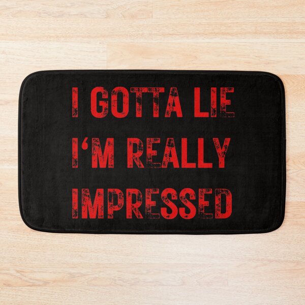 Item preview,  I GOTTA LIE I'M REALLY IMPRESSED designed and sold by DanaMire.
