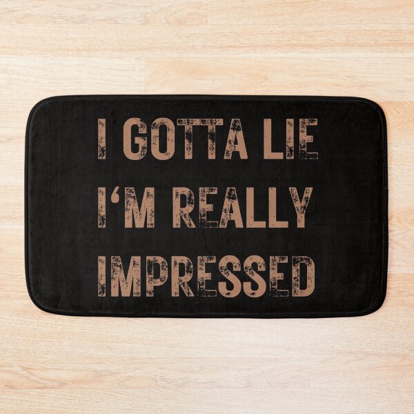 Item preview,   I GOTTA LIE I'M REALLY IMPRESSED,SARCASTIC QUOTE  designed and sold by DanaMire.
