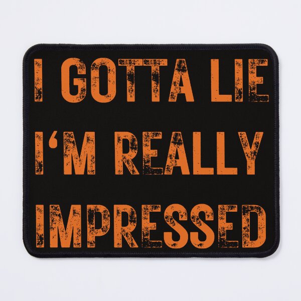 Item preview, I GOTTA LIE I'M REALLY IMPRESSED designed and sold by DanaMire.