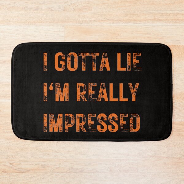 Item preview,    I GOTTA LIE I'M REALLY IMPRESSED designed and sold by DanaMire.