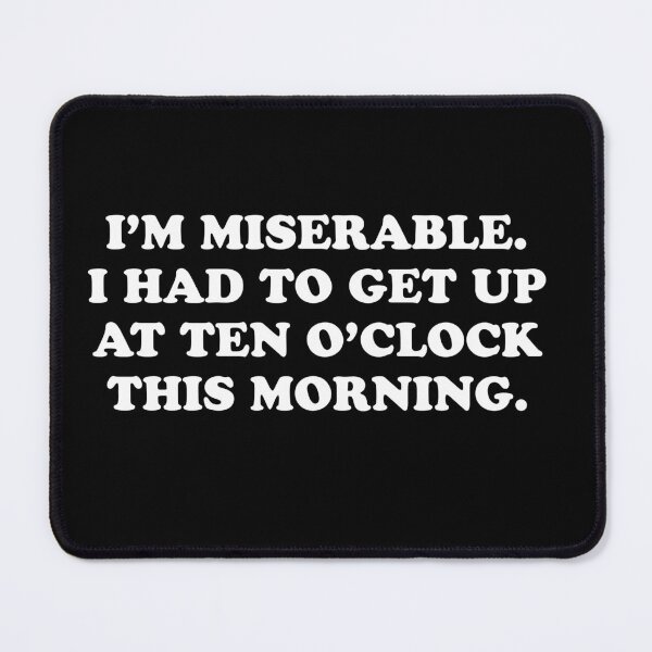 Item preview, I'm Miserable I Had To Get Up At Ten O'Clock This Morning designed and sold by barrelroll909.