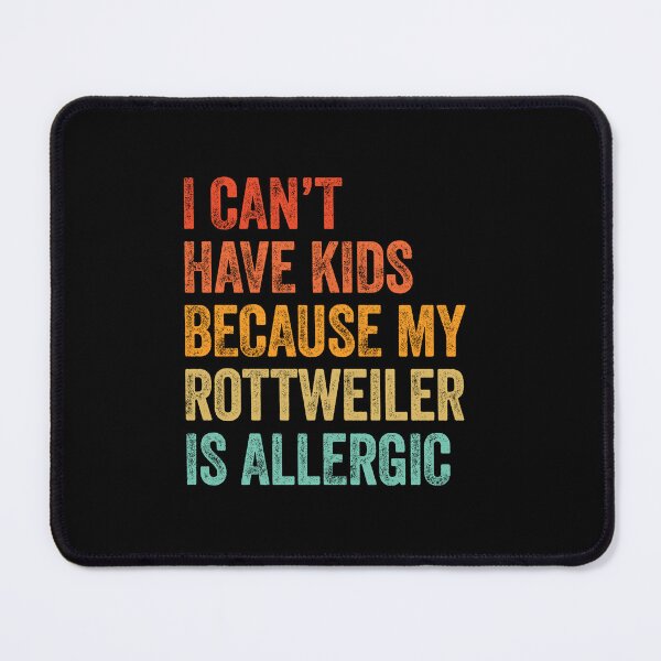 Item preview, I Can't Have Kids My Rottweiler is Allergic designed and sold by Guarddogdrive.