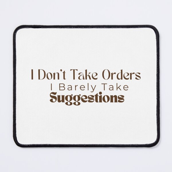 Item preview,  I Don't Take Orders I Barely Take Suggestions , Funny , Sarcastic  designed and sold by Alexa5454.