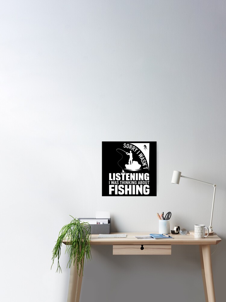 Sorry i wasn't listening i was thinking about fishing  Poster for Sale by  EliteAesthetic