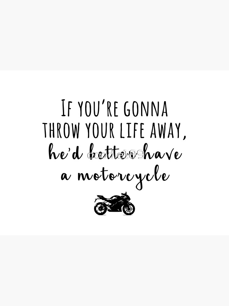 "Motorcycle quotes If you're gonna throw your life away" Photographic
