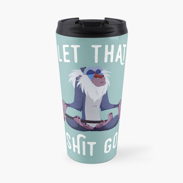 Let that shit go Travel Coffee Mug